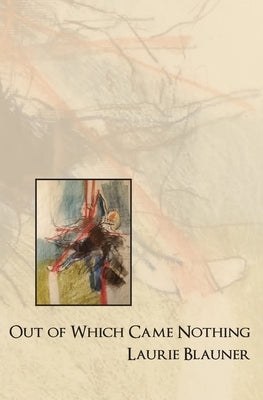 Out of Which Came Nothing by Blauner, Laurie