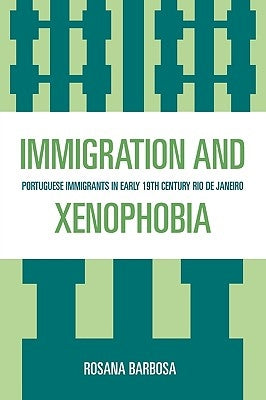 Immigration and Xenophobia: Portuguese Immigrants in Early 19th Century Rio de Janeiro by Barbosa, Rosana
