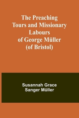 The Preaching Tours and Missionary Labours of George Müller (of Bristol) by Grace Sanger Müller, Susannah