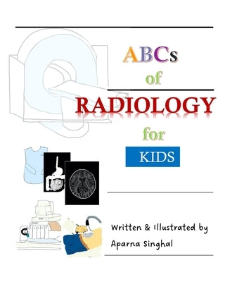 ABCs of Radiology for Kids by Singhal, Aparna