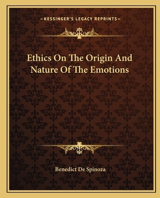 Ethics On The Origin And Nature Of The Emotions by Spinoza, Benedict De