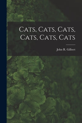 Cats, Cats, Cats, Cats, Cats, Cats by Gilbert, John R. (John Raphael)