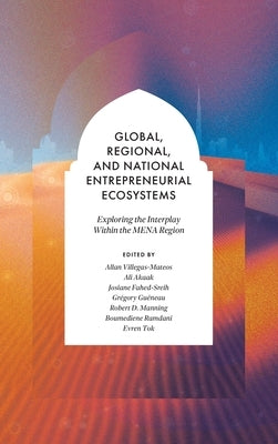 Global, Regional, and National Entrepreneurial Ecosystems: Exploring the Interplay Within the Mena Region by Villegas-Mateos, Allan