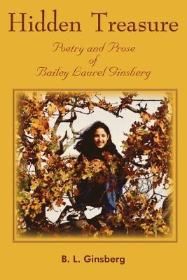 Hidden Treasure: Poetry and Prose of Bailey Laurel Ginsberg by Ginsberg, B. L.