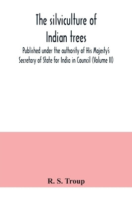 The silviculture of Indian trees. Published under the authority of His Majesty's Secretary of State for India in Council (Volume II) by S. Troup, R.
