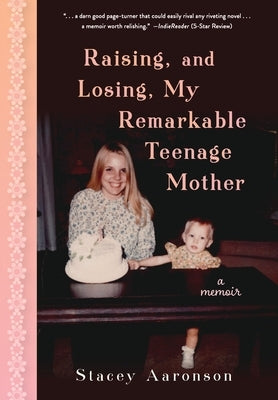 Raising, and Losing, My Remarkable Teenage Mother: A Memoir by Aaronson, Stacey