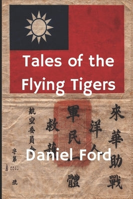 Tales of the Flying Tigers: Five Books about the American Volunteer Group, Mercenary Heroes of Burma and China by Ford, Daniel