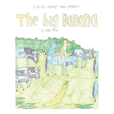 The Big Banana: A Lion Cub's Adventures Season 1, Episode 2: by Frew, Liam