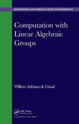 Computation with Linear Algebraic Groups by de Graaf, Willem Adriaan