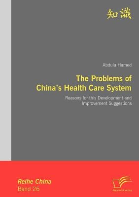 The Problems of China's Health Care System: Reasons for this Development and Improvement Suggestions by Hamed, Abdula