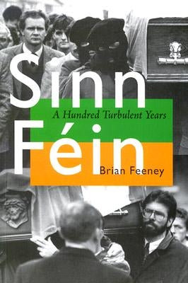 Sinn Féin: A Hundred Turbulent Years by Feeney, Brian