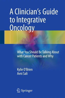 A Clinician's Guide to Integrative Oncology: What You Should Be Talking about with Cancer Patients and Why by O'Brien, Kylie