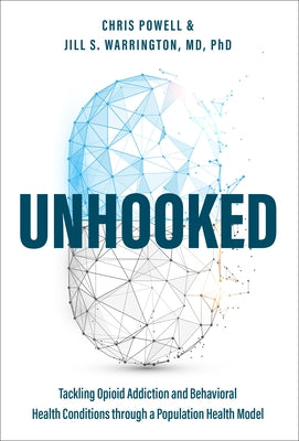 Unhooked: Tackling Opioid Addiction and Behavioral Health Conditions Through a Population Health Model by Chris Powell