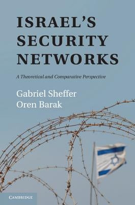Israel's Security Networks: A Theoretical and Comparative Perspective by Sheffer, Gabriel