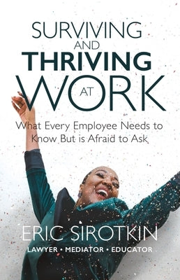 Surviving and Thriving at Work: What Every Employee Needs to Know But Is Afraid to Ask by Sirotkin, Eric