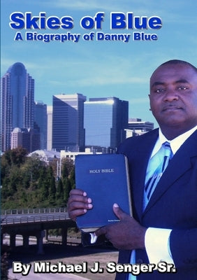 Skies of Blue A Biography of Danny Blue by Senger, Michael J., Sr.