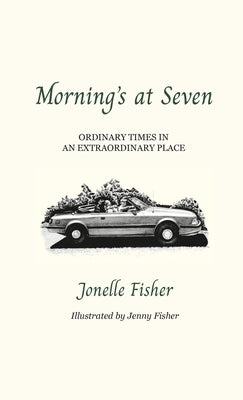 Morning's at Seven, Ordinary Times in an Extraordinary Place by Fisher, Jonelle