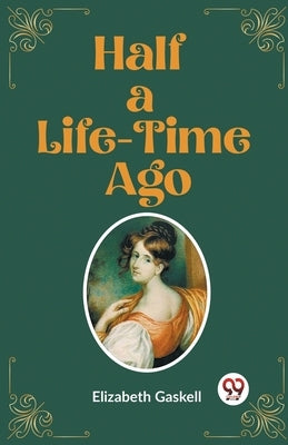 Half a Life-Time Ago by Gaskell, Elizabeth