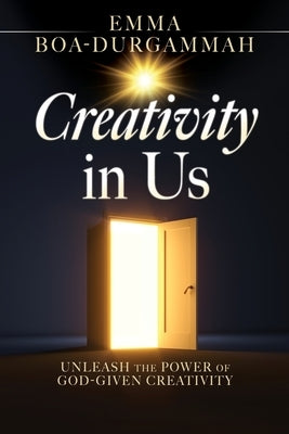 Creativity in Us: Unleash the Power of GOD-Given Creativity by Boa-Durgammah, Emma