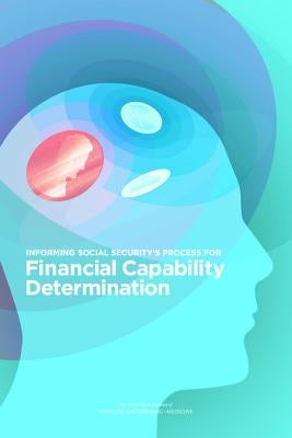 Informing Social Security's Process for Financial Capability Determination by National Academies of Sciences Engineeri