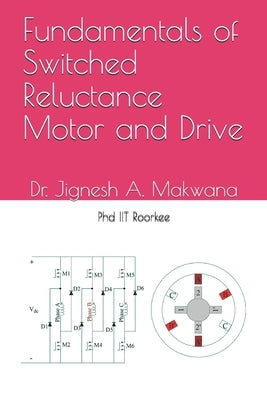 Fundamentals of Switched Reluctance Motor and Drive by Makwana, Jignesh a.