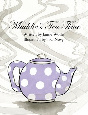 Maddie's Tea Time by Wolfe, Jamie