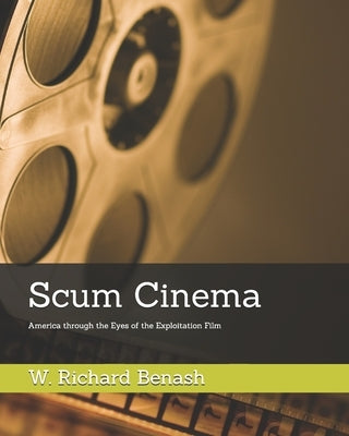 Scum Cinema: America through the Eyes of the Exploitation Film by Benash, W. Richard