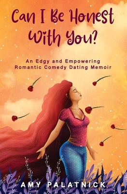 Can I Be Honest With You?: An Edgy and Empowering Midlife Dating Memoir by Palatnick, Amy