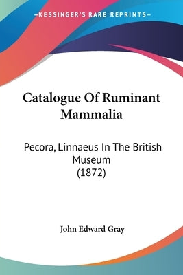 Catalogue Of Ruminant Mammalia: Pecora, Linnaeus In The British Museum (1872) by Gray, John Edward