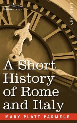 A Short History of Rome and Italy by Parmele, Mary Platt