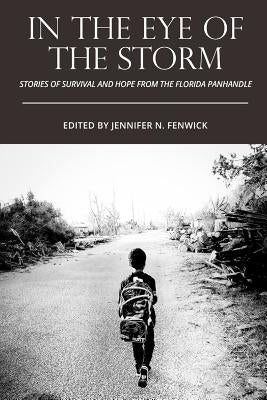 In the Eye of the Storm: Stories of Survival and Hope from the Florida Panhandle by Fenwick, Jennifer N.