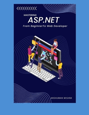 Mastering ASP.Net: From Beginner To Web Developer by Mishra, Anshuman