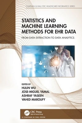 Statistics and Machine Learning Methods for Ehr Data: From Data Extraction to Data Analytics by Wu, Hulin