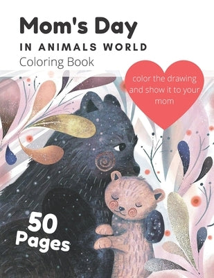 Mom's Day In Animals World Coloring Book: A Cute Coloring Book For Kids Ages 4-8 On Mother's Day Gift; For Boys And Girls by Smith, Jane