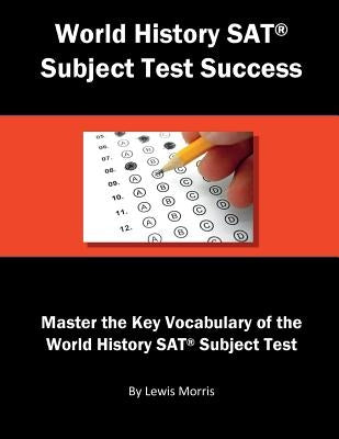 World History SAT Subject Test Success: Master the Key Vocabulary of the World History SAT Subject Test by Morris, Lewis