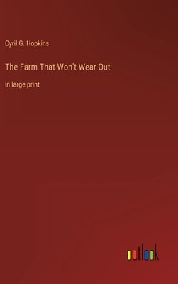 The Farm That Won't Wear Out: in large print by Hopkins, Cyril G.
