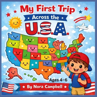 My First Trip Across the U.S.A.: A Fun and Friendly Introduction to America for Young Explorers! by Campbell, Nora
