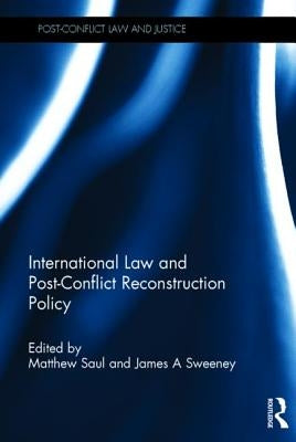 International Law and Post-Conflict Reconstruction Policy by Saul, Matthew