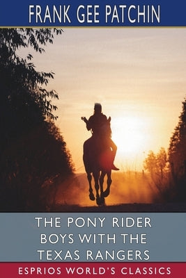 The Pony Rider Boys with the Texas Rangers (Esprios Classics): or, On the Trail of the Border Bandits by Patchin, Frank Gee