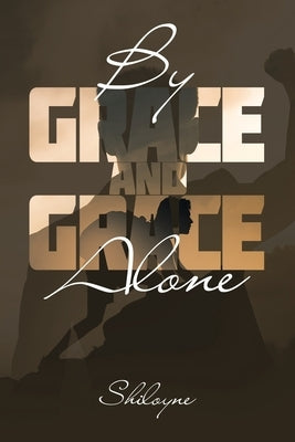 By Grace and Grace Alone by Shiloyne