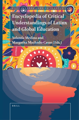 Encyclopedia of Critical Understandings of Latinx and Global Education by Medina, Yolanda