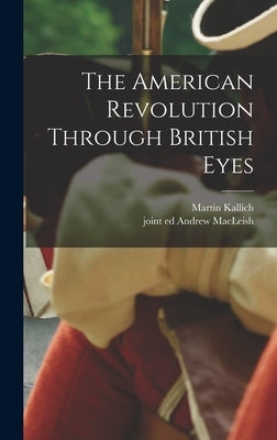 The American Revolution Through British Eyes by Kallich, Martin 1918- Ed