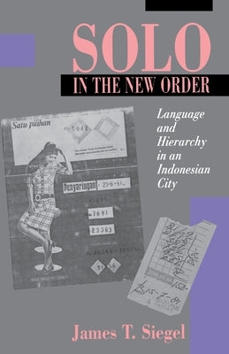 Solo in the New Order: Language and Hierarchy in an Indonesian City by Siegel, James T.