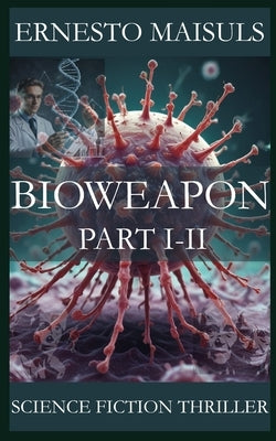 Bioweapon: The Bioweapon Part I-II by Maisuls, Ernesto