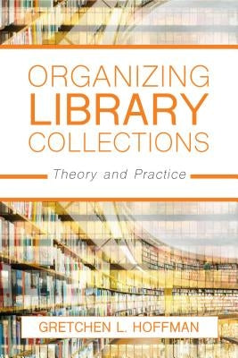 Organizing Library Collections: Theory and Practice by Hoffman, Gretchen L.