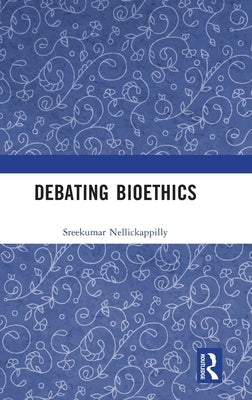 Debating Bioethics by Nellickappilly, Sreekumar