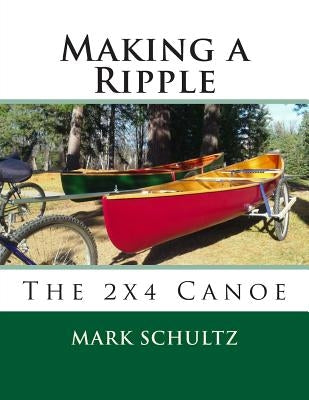 Making a Ripple: The 2x4 Canoe by Schultz, Mark