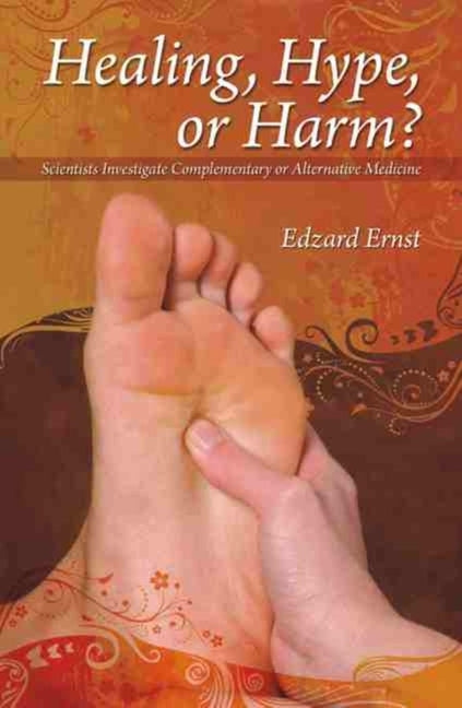 Healing, Hype or Harm?: A Critical Analysis of Complementary or Alternative Medicine by Ernst, Edzard