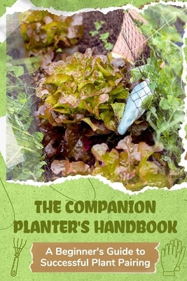 The Companion Planter's Handbook: A Beginner's Guide to Successful Plant Pairing by Reid, Brandon