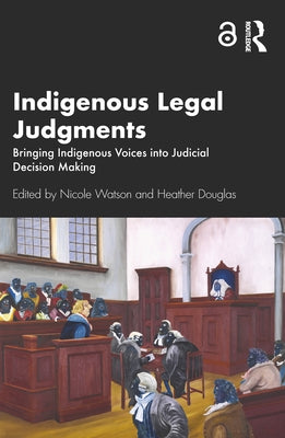 Indigenous Legal Judgments: Bringing Indigenous Voices Into Judicial Decision Making by Watson, Nicole